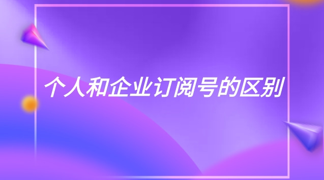 个人和企业订阅号的区别.jpg 个人和企业订阅号的区别.jpg